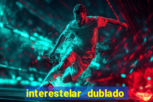 interestelar dublado 4k interestelar filme completo dublado